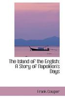 The Island of the English: A Story of Napoleon's Days 0469329459 Book Cover