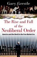 The Rise and Fall of the Neoliberal Order: America and the World in the Free Market Era 0197676316 Book Cover