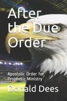 After the Due Order: Apostolic Order for Prophetic Ministry 1973101254 Book Cover