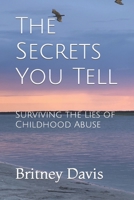 The Secrets You Tell: Surviving the Lies of Childhood Abuse B0BT75V7TW Book Cover