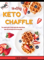 Healthy Keto Chaffle: The complete guide to losing weight while eating delicious foods with the ketogenic diet for busy people 1802931090 Book Cover