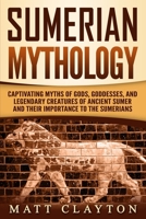 Sumerian Mythology: Captivating Myths of Gods, Goddesses, and Legendary Creatures of Ancient Sumer and Their Importance to the Sumerians 1952191181 Book Cover