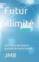 Futur illimité: Une vision de l'avenir possible de notre monde B0C1J7N752 Book Cover