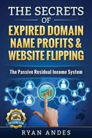 The Secrets of Expired Domain Names and Website Flipping: Work at Home with 30+ Ways to Generate Passive Income! 1523701471 Book Cover