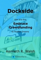Dockside: Kim and Eric Embrace Crowdfunding to Realize Dreams 0996553509 Book Cover