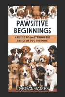 Pawsitive Beginnings: A Guide to Mastering the Basics of Dog Training B0DYMYV35S Book Cover