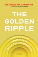 The Golden Ripple: A Quarter Century Handbook for World Transformation 1069293326 Book Cover