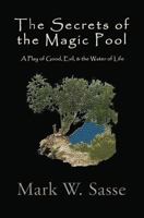 The Secrets of the Magic Pool: A Play of Good, Evil, & the Water of Life 1518687865 Book Cover