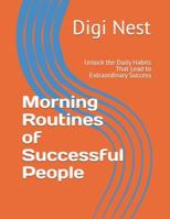 Morning Routines of Successful People: Unlock the Daily Habits That Lead to Extraordinary Success B0G4729MC9 Book Cover