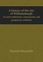 A History of the City of Williamsburgh Its Early Settlement, Rapid Growth, and Prosperous Condition 5518657234 Book Cover