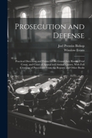 Prosecution and Defense: Practical Directions and Forms for the Grand-Jury Room, Trial Court, and Court of Appeal in Criminal Causes, With Full Citations of Precedents From the Reports and Other Books 1021668621 Book Cover