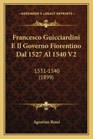 Francesco Guicciardini E Il Governo Fiorentino Dal 1527 Al 1540 V2: 1531-1540 (1899) 1167638441 Book Cover