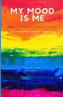 My Mood Is Me: Ways To Improve A Negative Mood B0DT7DZ635 Book Cover