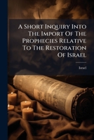 A Short Inquiry Into The Import Of The Prophecies Relative To The Restoration Of Israel 1245348345 Book Cover