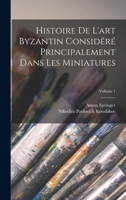Histoire de l'Art Byzantin Consid�r� Principalement Dans Les Miniatures; Volume 1 B0BQFRRJBP Book Cover