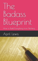 The Badass Blueprint: How to Build Everything from Nothing B0GZZCN8BP Book Cover