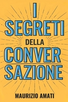 I Segreti della Conversazione: Come parlare con gli altri per creare connessioni autentiche (Italian Edition) B0DVR15GKF Book Cover