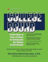 College Bound: Proven Ways to Plan and Prepare for Getting Into the College of Your Dreams 1537738283 Book Cover