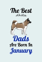 The Best Akita Dads Are Born In January: Unique Notebook Journal For Akita Owners and Lovers, Funny Birthday NoteBook Gift for Women, Men, Kids, Boys & Girls./ Great Diary Blank Lined Pages for Colleg 166184071X Book Cover