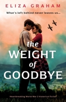 The Weight of Goodbye: Heartbreaking World War Two historical fiction 180508593X Book Cover