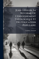 Jean Gerson, Sa Réforme De L'enseignement Théologique Et Del'éducation Populaire 124672524X Book Cover