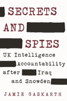 Secrets and Spies: UK Intelligence Accountability After Iraq and Snowden 0815737971 Book Cover
