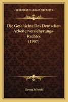 Die Geschichte Des Deutschen Arbeiterversicherungs-Rechtes (1907) 1273666542 Book Cover