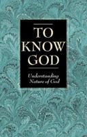 To Know God: Understanding the Nature of God 1557489777 Book Cover