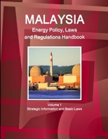 Malaysia Energy Policy, Laws and Regulations Handbook Volume 1 Strategic Information and Basic Laws 1329048520 Book Cover