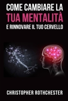 Come Cambiare la Tua Mentalità e Rinnovare Il Tuo Cervello (Italian Edition) B0DYNVTB16 Book Cover