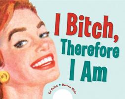 I Bitch, Therefore I Am 1580088295 Book Cover