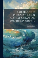 Corallogene Phosphat-Inseln Austral-Oceaniens Und Ihre Produkte: Beitrag Zur Kenntnis Der Korallen-Inseln Austral-Oceaniens, Unter Besonderer ... Gehobener Atoll 1141791315 Book Cover