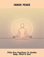 Inner Peace: Fifty-Five Practices To Soothe Body, Mind & Soul B0FR34B8J6 Book Cover