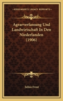 Agrarverfassung Und Landwirtschaft In Den Niederlanden (1906) 1167699777 Book Cover