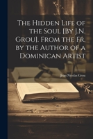 The Hidden Life of the Soul [By J.N. Grou]. From the Fr. by the Author of a Dominican Artist 1021168157 Book Cover