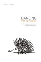 Dancing with a Porcupine: Parenting wounded children without losing your self 1081166517 Book Cover