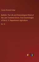 Bulletin: The Life and Entomological Work of the Late Townend Glover, First Estomologist of the U. S. Departement Agriculture: No. 18 3385324289 Book Cover