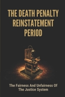 The Death Penalty Reinstatement Period: The Fairness And Unfairness Of The Justice System: Death Penalty Information B096TN98FR Book Cover