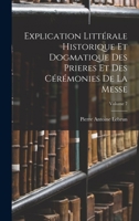 Explication Littérale Historique Et Dogmatique Des Prieres Et Des Cérémonies De La Messe, Volume 7 B0BM4YPFCC Book Cover