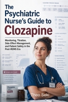 The Psychiatric Nurse's Guide to Clozapine: Monitoring, Titration, Side-Effect Management, and Patient Safety in the Post-REMS Era 1764782186 Book Cover