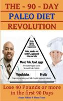 The 90-Day-Paleo Diet Revolution-Lose 40 Pounds or More in the First 90 Days 1477654941 Book Cover