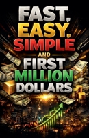 Fast, Easy, Simple And First Million Dollars B0GRRJBFPV Book Cover