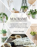 Macram�: -Plant Hangers Course-101 Easy Steps For Beginners To Create Beautiful Plant Hangers Models With Low Budget To Furnish Your Home. 180113622X Book Cover