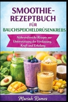 SMOOTHIEREZEPTBUCH FÜR BAUCHSPEICHELDR ÜSENKREBS: Nährstoffreiche Rezepte zur Unterstützung von Verdauung, Kraft und Genesung (German Edition) B0GKP8SLH6 Book Cover
