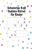 Schwierige 6x6 Sudoku-R�tsel f�r Kinder: 100 schwierige Sudoku-R�tsel f�r Kinder / Alter: 7-10 Jahre / Denksport f�r Kinder 107336044X Book Cover