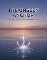 The Unseen Anchor: 365 Daily Devotions For Unwavering Peace B0HDJKS385 Book Cover