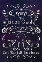 The 2020 Guide: Astrology of Happiness: Embodying Radical Radiance During Trying Times 1689605650 Book Cover