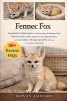 FENNEC FOX: A practical, in-depth guide to understanding the fennec fox’s behavior, daily needs, long-term care responsibilities, and the realities of living responsibly with one in a modern household B0GPWXT5Y5 Book Cover