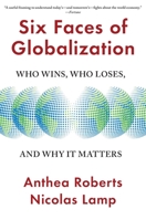 Six Faces of Globalization: Who Wins, Who Loses, and Why It Matters 0674245954 Book Cover