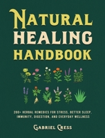 Natural Healing Handbook: 200+ Herbal Remedies for Stress, Better Sleep, Immunity, Digestion, and Everyday Wellness 1806472384 Book Cover